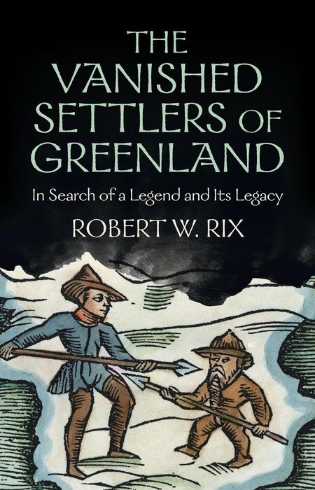 Denmark Greenland Norse settlers The Vanished Settlers of Greenland In Search of a Legend and Its Legacy