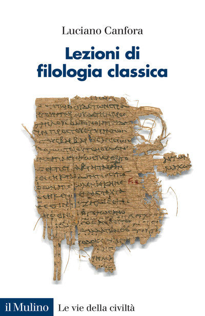 La copertina del volume Lezioni di filologia classica, di Luciano Canfora, pubblicato da Il Mulino (2023) nella collana Le vie della civiltà