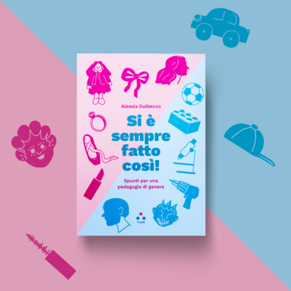 la copertina del saggio Si è sempre fatto così. Spunti per una pedagogia di genere, di Alessia Dulbecco, edito da Tlon (2023)