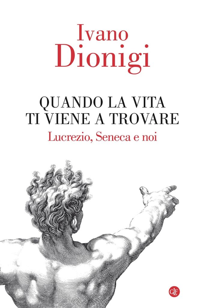 Quando la vita ti viene a trovare: Lucrezio, Seneca e noi Ivano Dionigi