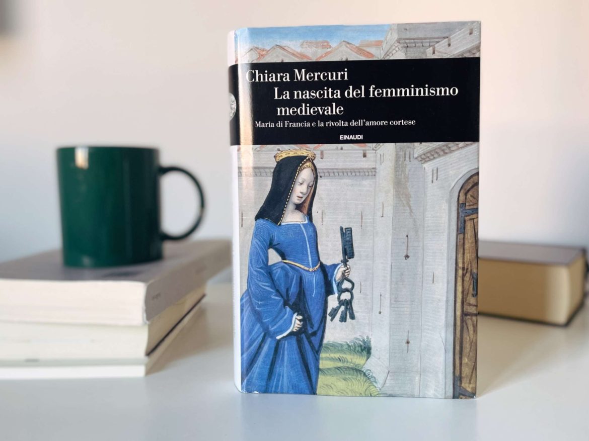 la copertina del saggio di Chiara Mercuri, La nascita del femminismo medievale. Maria di Francia e la rivolta dell'amore cortese, pubblicato da Giulio Einaudi editore (2024) nella collana Einaudi Storia. Foto di Sofia Fiorini