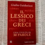 la copertina del libro di Giulio Guidorizzi, Il lessico dei greci. Una civiltà in 30 parole, pubblicato fuori collana da Raffaello Cortina Editore (2024). Foto di Francesca Barracca