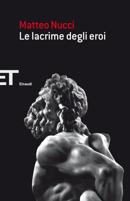 la copertina del saggio Le lacrime degli eroi. opera di Matteo Nucci, pubblicato da Giulio Einaudi editore (2014) nella collana ET Saggi