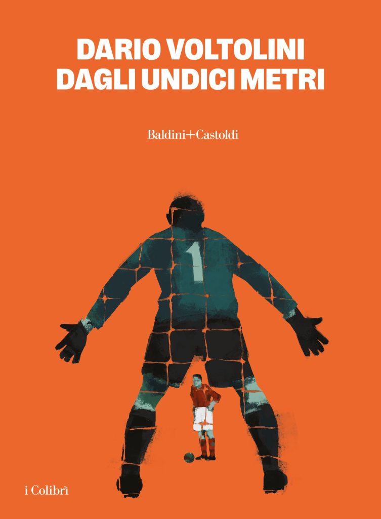 la copertina del romanzo di Dario Voltolini, Dagli undici metri, edito da Baldini+Castoldi (2025) nella collana I Colibrì