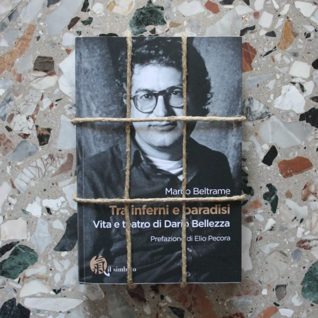 Tra inferni e paradisi. Vita e teatro di Dario Bellezza, saggio di Marco Beltrame, pubblicato da Edizioni Il Simbolo